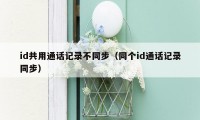 id共用通话记录不同步（同个id通话记录同步）