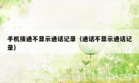手机接通不显示通话记录（通话不显示通话记录）