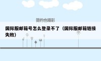 国际服邮箱号怎么登录不了（国际服邮箱链接失败）
