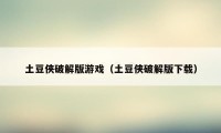 土豆侠破解版游戏（土豆侠破解版下载）
