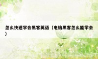 怎么快速学会黑客英语（电脑黑客怎么能学会）