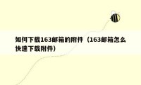 如何下载163邮箱的附件(163邮箱怎么快速下载附件)