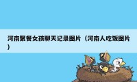 河南聚餐女孩聊天记录图片（河南人吃饭图片）