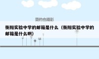 衡阳实验中学的邮箱是什么(衡阳实验中学的邮箱是什么啊)