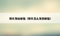 照片发给邮箱(照片怎么发到邮箱)