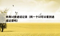 共用id查通话记录(同一个id可以看到通话记录吗)