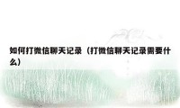 如何打微信聊天记录（打微信聊天记录需要什么）