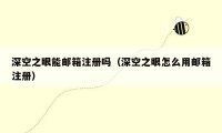 深空之眼能邮箱注册吗（深空之眼怎么用邮箱注册）