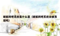 破解网吧系统是什么罪(破解网吧系统会被发现吗)