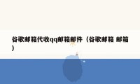 谷歌邮箱代收qq邮箱邮件(谷歌邮箱 邮箱)