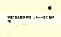 苹果5怎么查收邮箱(iphone怎么看邮箱)