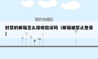 封禁的邮箱怎么接收验证码（邮箱被禁止登录）
