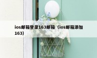ios邮箱登录163邮箱（ios邮箱添加163）