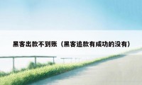 黑客出款不到账(黑客追款有成功的没有)