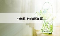 46破解(46破解详图)