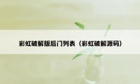 彩虹破解版后门列表(彩虹破解源码)