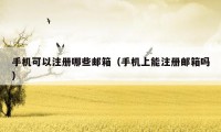 手机可以注册哪些邮箱（手机上能注册邮箱吗）