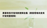 黑客和支付宝攻防视频合集(黑客现场攻击支付宝完整视频)