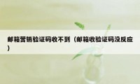邮箱营销验证码收不到（邮箱收验证码没反应）