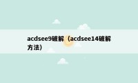acdsee9破解（acdsee14破解方法）
