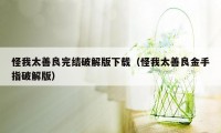 怪我太善良完结破解版下载(怪我太善良金手指破解版)