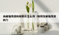 向邮箱传资料和照片怎么传（如何往邮箱传资料?）