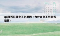 qq聊天记录查不到原因(为什么查不到聊天记录)