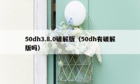 50dh3.8.0破解版(50dh有破解版吗)