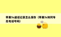 苹果5s通话记录怎么保存（苹果5s如何导出电话号码）