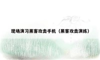 现场演习黑客攻击手机（黑客攻击演练）
