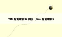 TIM吾爱破解安卓版（tim 吾爱破解）