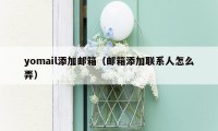 yomail添加邮箱（邮箱添加联系人怎么弄）