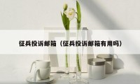 征兵投诉邮箱（征兵投诉邮箱有用吗）
