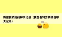 微信我和她的聊天记录（我想看对方的微信聊天记录）
