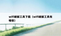 wifi破解工具下载（wifi破解工具有哪些）