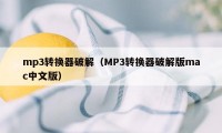 mp3转换器破解（MP3转换器破解版mac中文版）