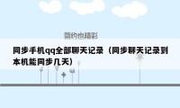 同步手机qq全部聊天记录（同步聊天记录到本机能同步几天）