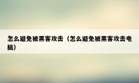 怎么避免被黑客攻击（怎么避免被黑客攻击电脑）