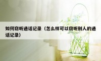 如何窃听通话记录（怎么样可以窃听别人的通话记录）