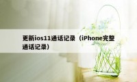 更新ios11通话记录(iPhone完整通话记录)