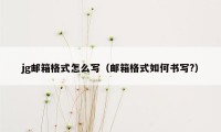 jg邮箱格式怎么写（邮箱格式如何书写?）