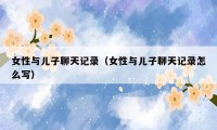 女性与儿子聊天记录（女性与儿子聊天记录怎么写）