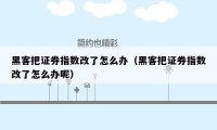 黑客把证券指数改了怎么办(黑客把证券指数改了怎么办呢)