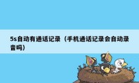 5s自动有通话记录(手机通话记录会自动录音吗)