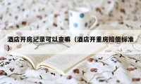 酒店开房记录可以查嘛(酒店开重房赔偿标准)