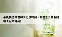 手机伪造微信聊天记录时间（微信怎么做假的聊天记录时间）