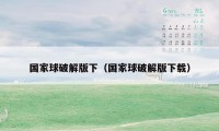国家球破解版下（国家球破解版下载）