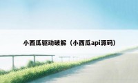 小西瓜驱动破解（小西瓜api源码）