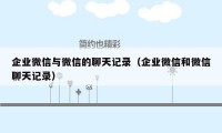 企业微信与微信的聊天记录(企业微信和微信聊天记录)