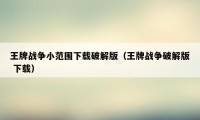 王牌战争小范围下载破解版（王牌战争破解版 下载）